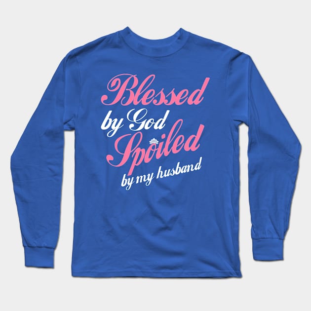 Blessed By God Spoiled By My Husband Long Sleeve T-Shirt by Elleck